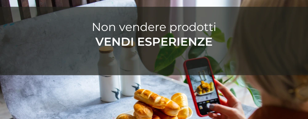 Non vendere prodotti, vendi esperienze