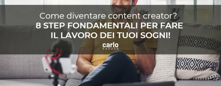 COME DIVENTARE CONTENT CREATOR 8 step fondamentali per fare il lavoro dei tuoi sogni - carlo ragusa