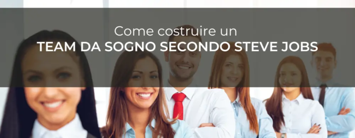 Come costruire un team da sogno secondo Steve Jobs